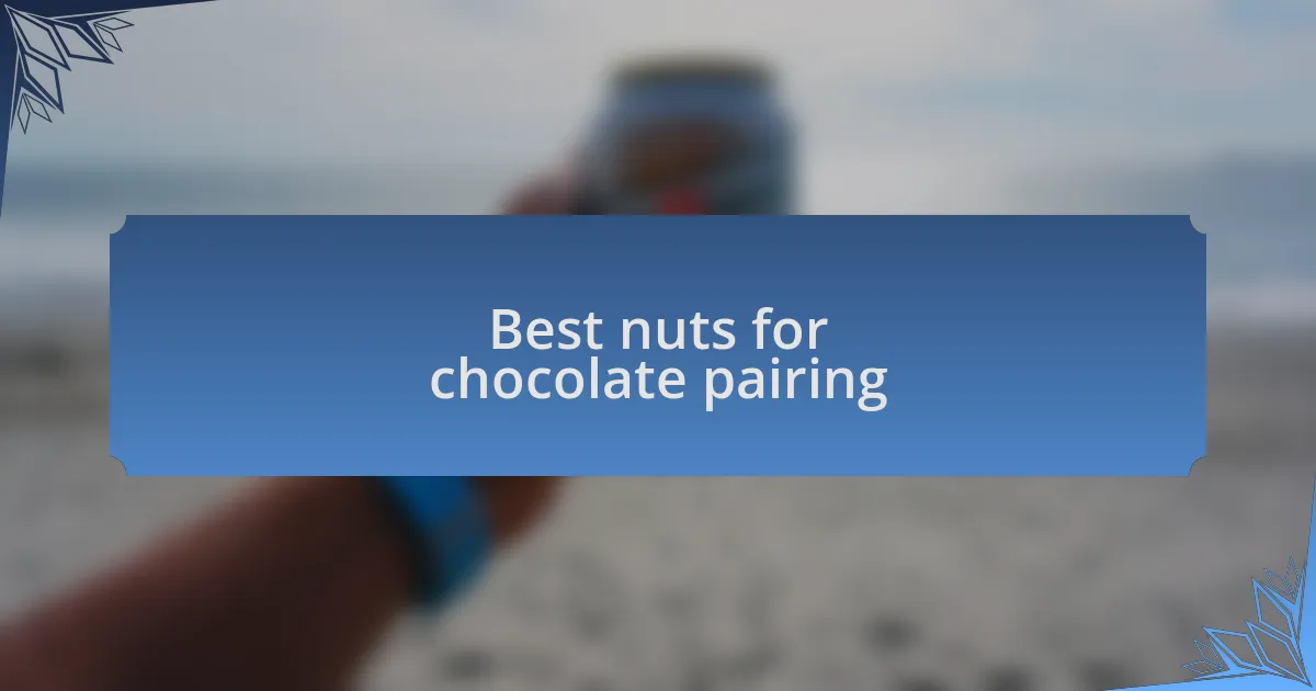 Best nuts for chocolate pairing