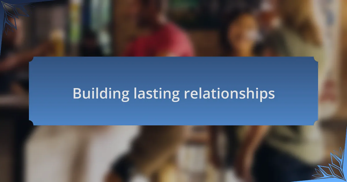 Building lasting relationships