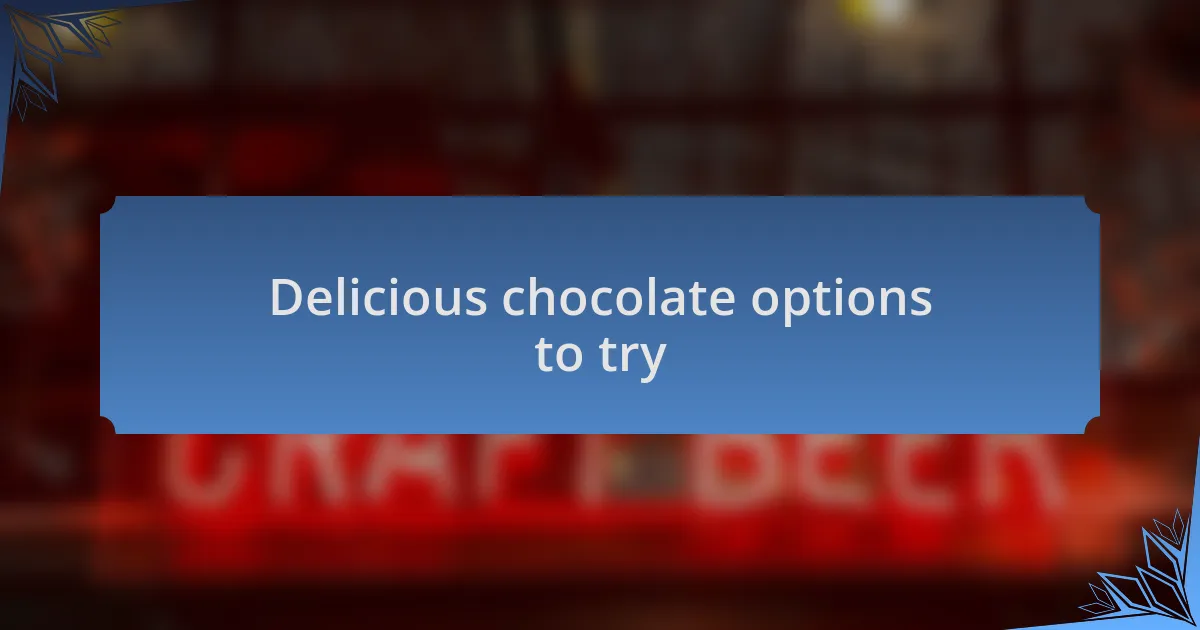 Delicious chocolate options to try