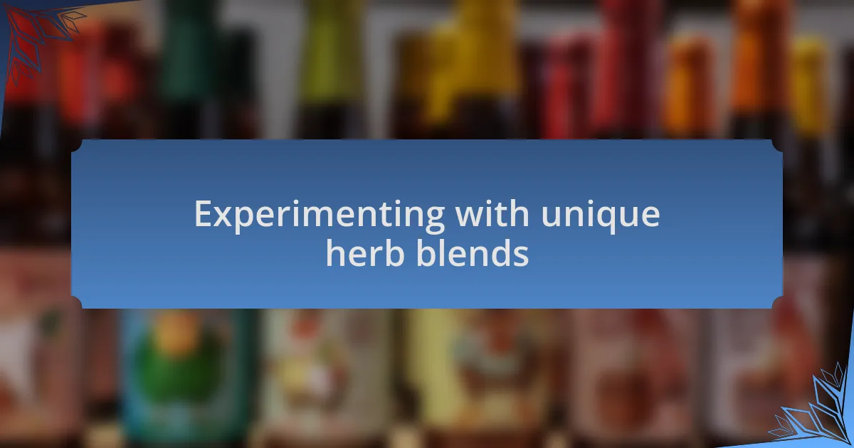 Experimenting with unique herb blends