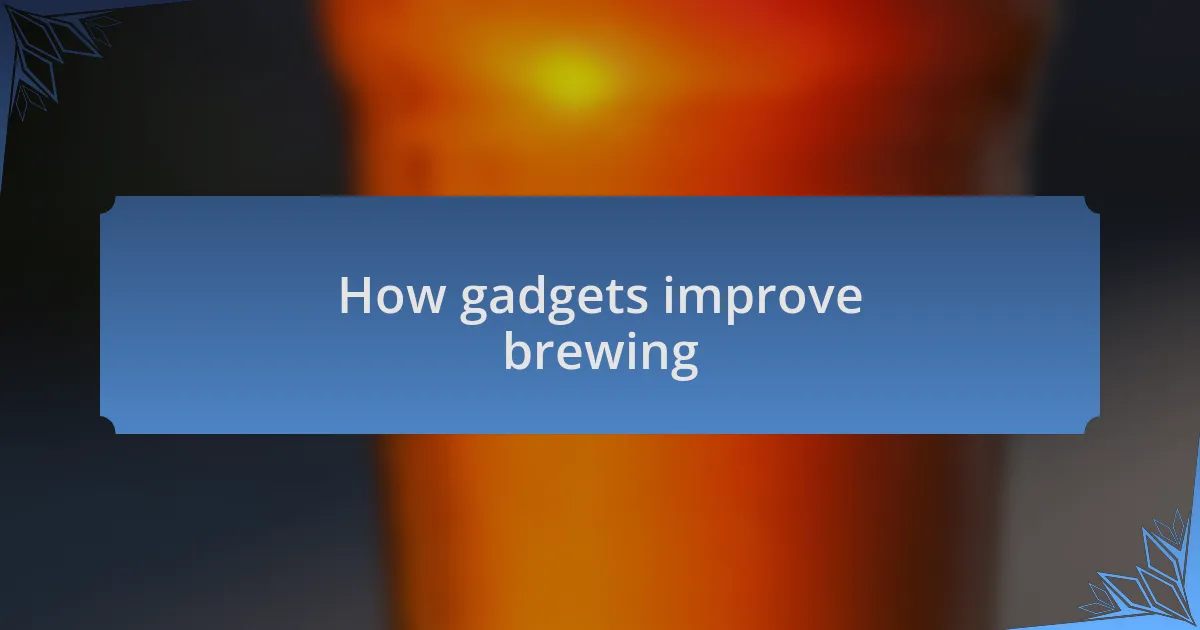 How gadgets improve brewing