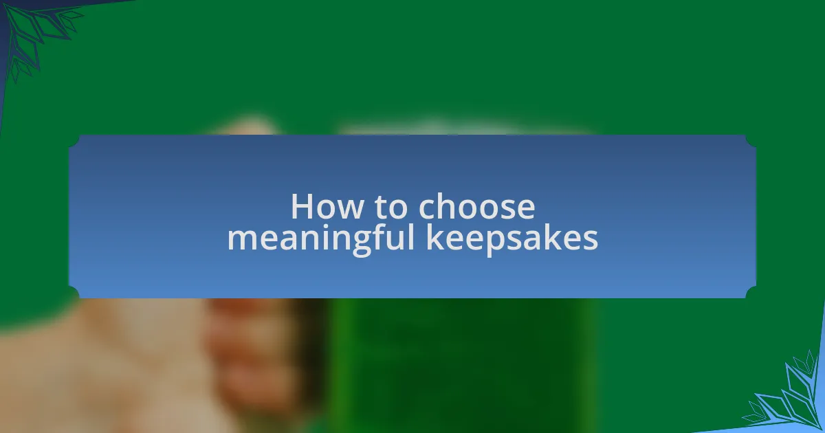 How to choose meaningful keepsakes
