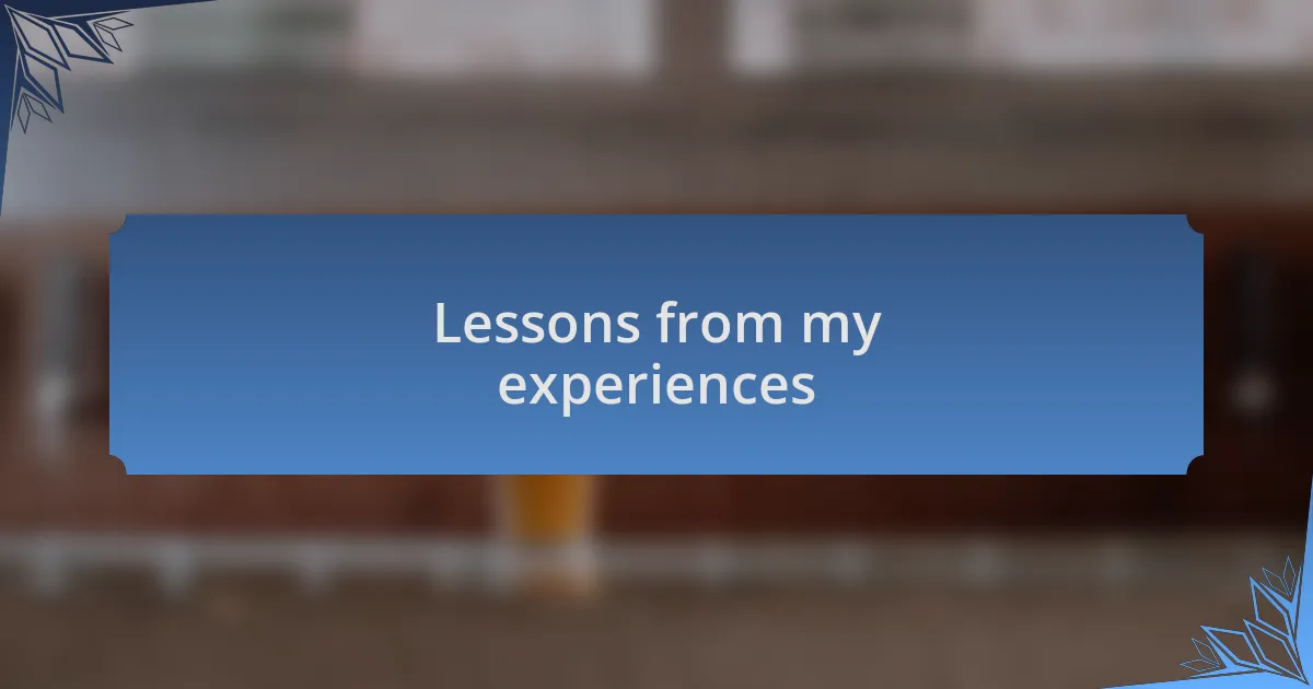 Lessons from my experiences