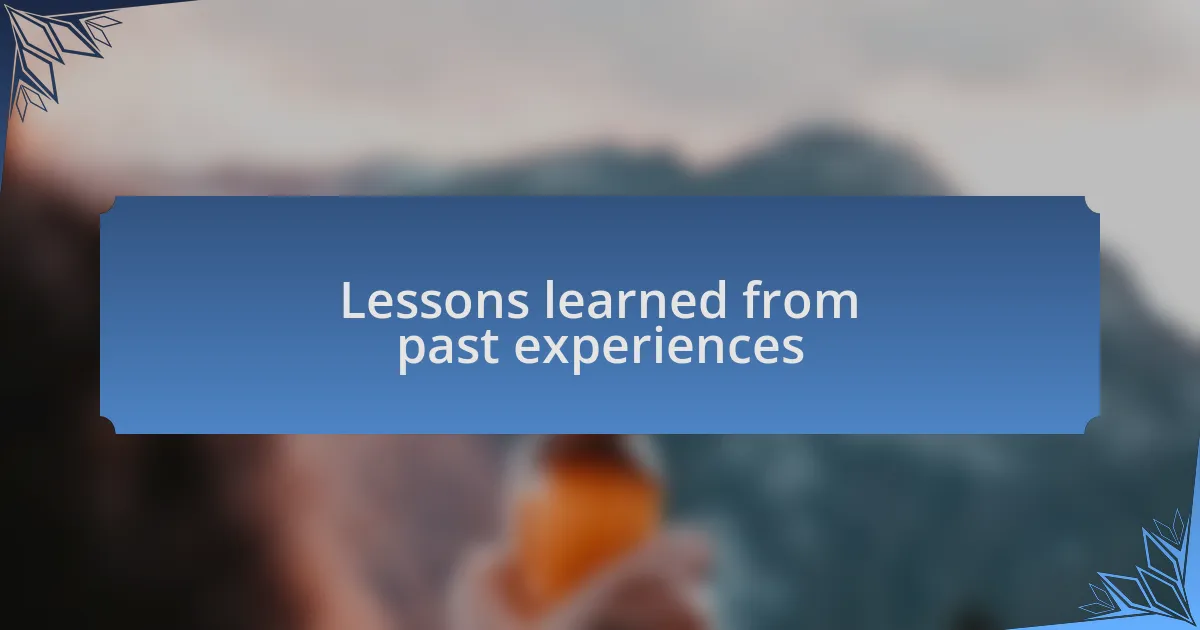 Lessons learned from past experiences
