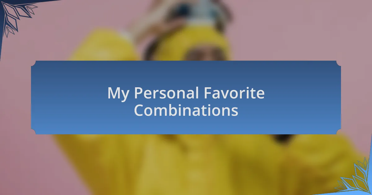 My Personal Favorite Combinations
