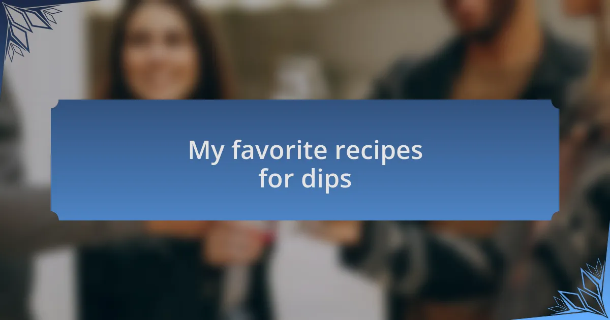 My favorite recipes for dips