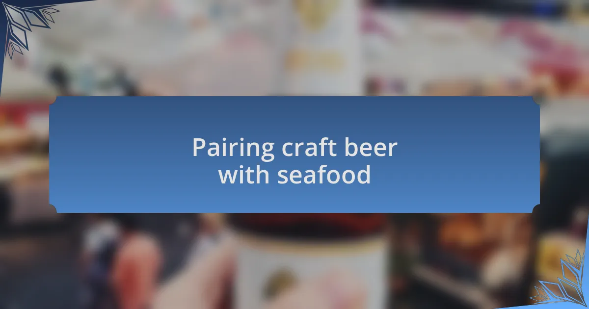 Pairing craft beer with seafood