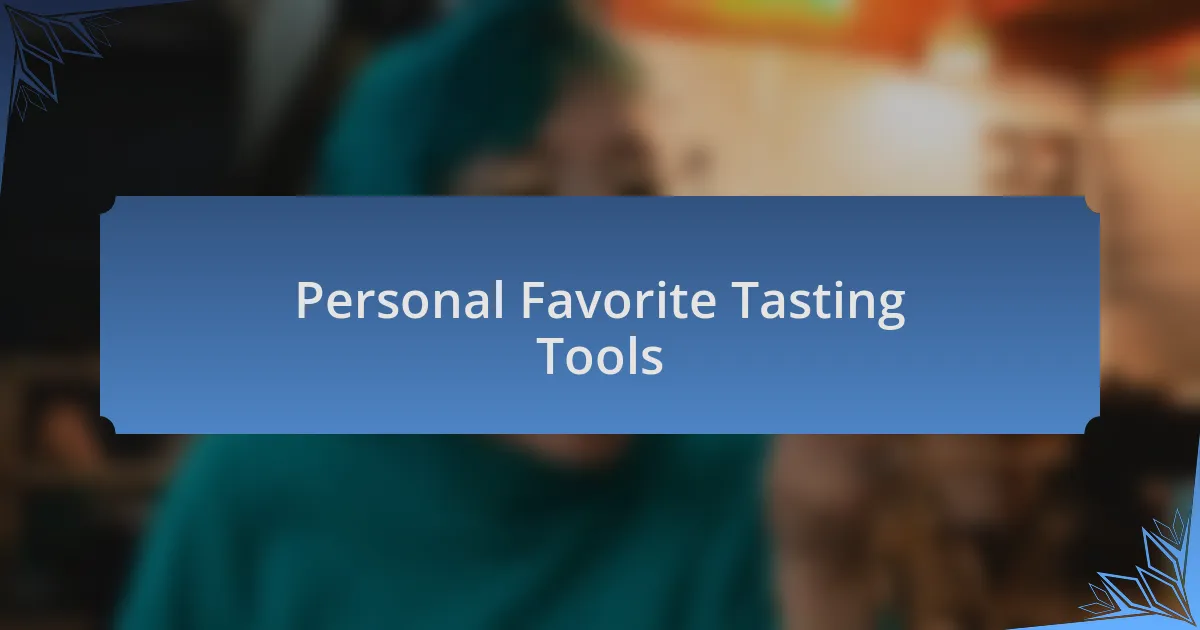 Personal Favorite Tasting Tools