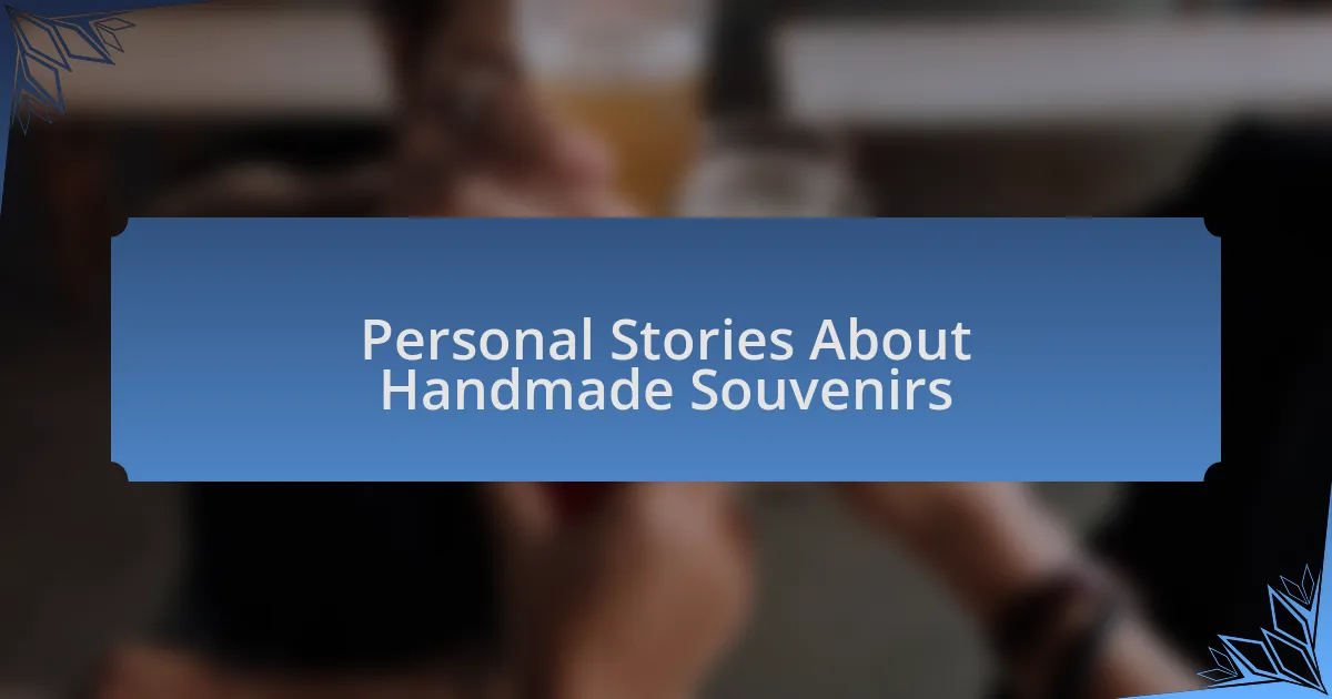 Personal Stories About Handmade Souvenirs