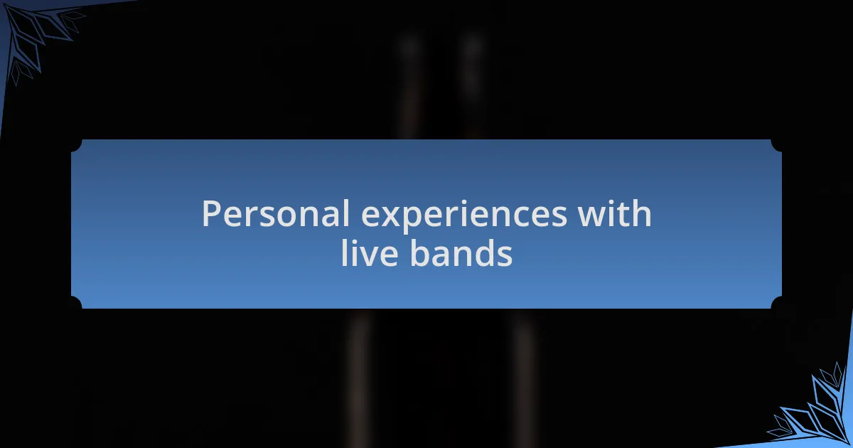 Personal experiences with live bands