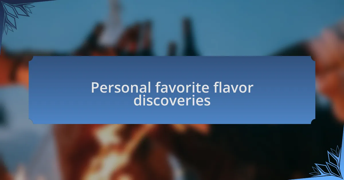 Personal favorite flavor discoveries