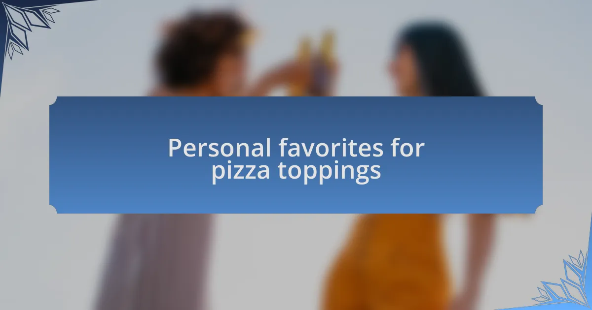Personal favorites for pizza toppings