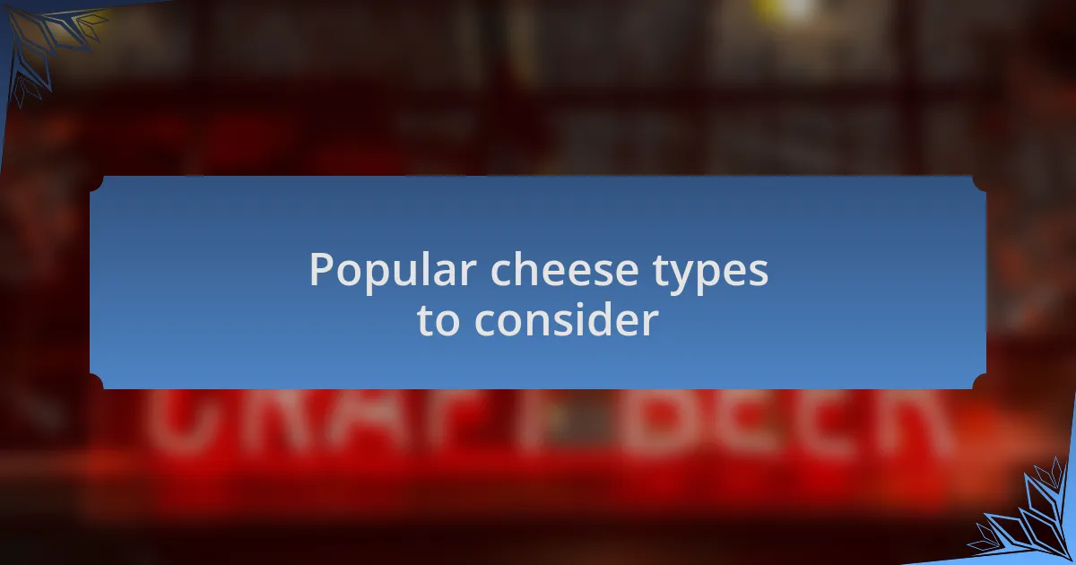 Popular cheese types to consider
