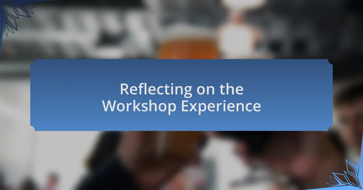 Reflecting on the Workshop Experience