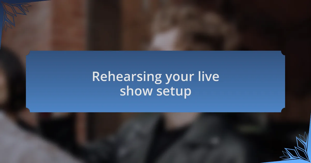 Rehearsing your live show setup