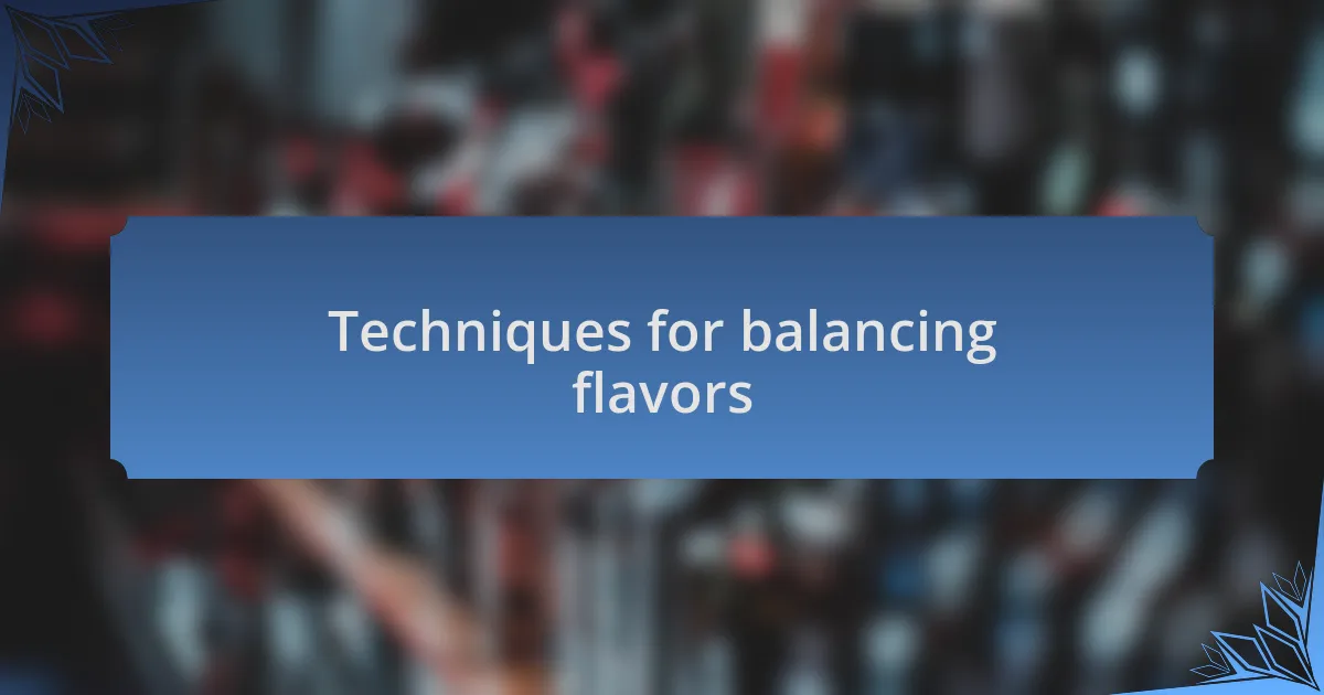 Techniques for balancing flavors