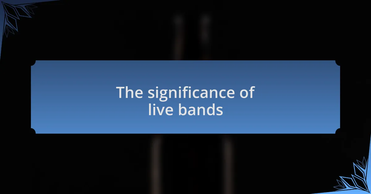 The significance of live bands
