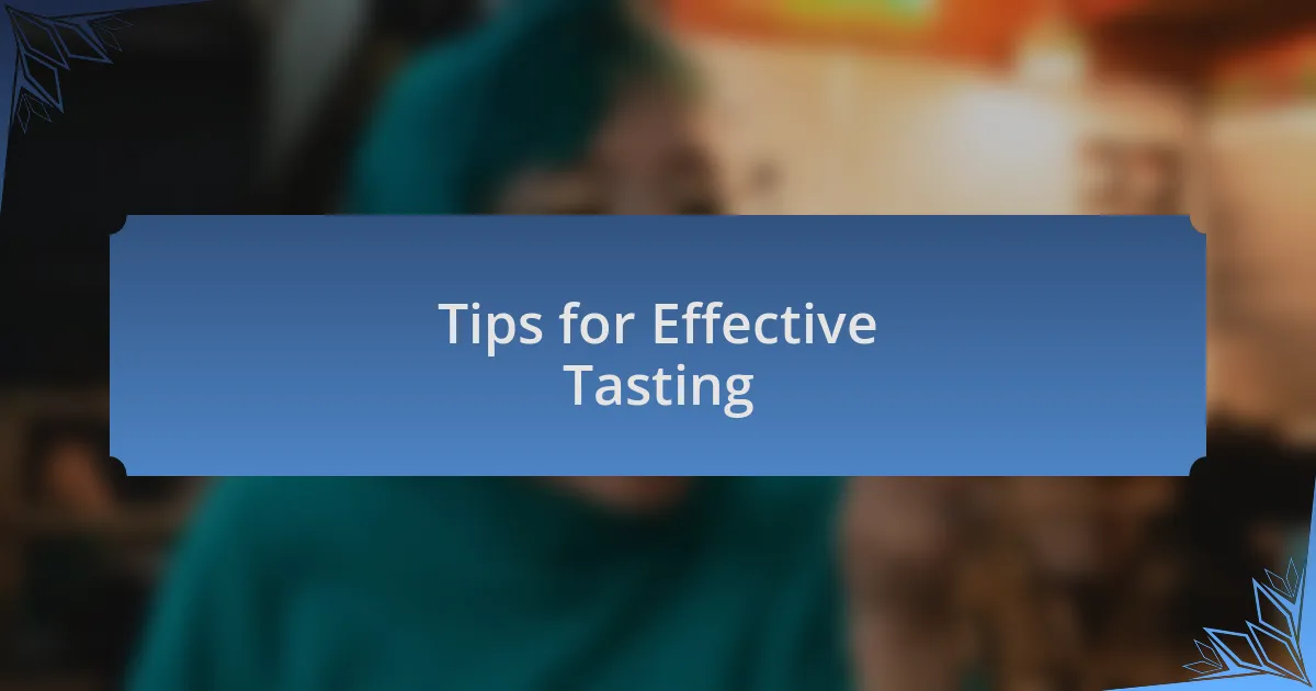 Tips for Effective Tasting
