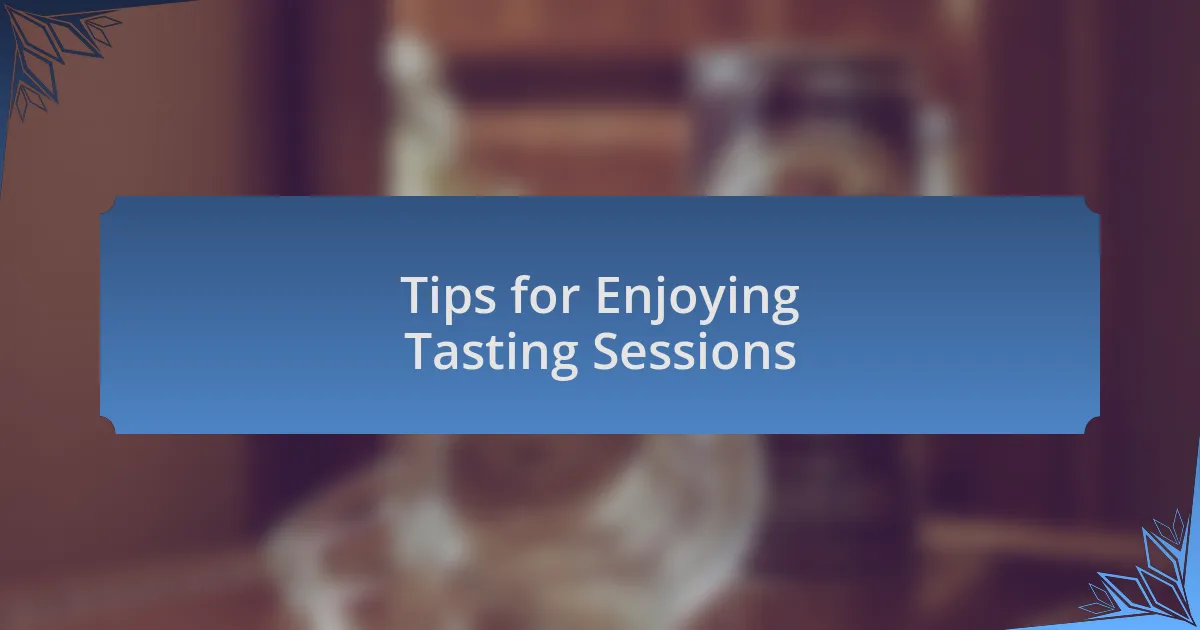 Tips for Enjoying Tasting Sessions