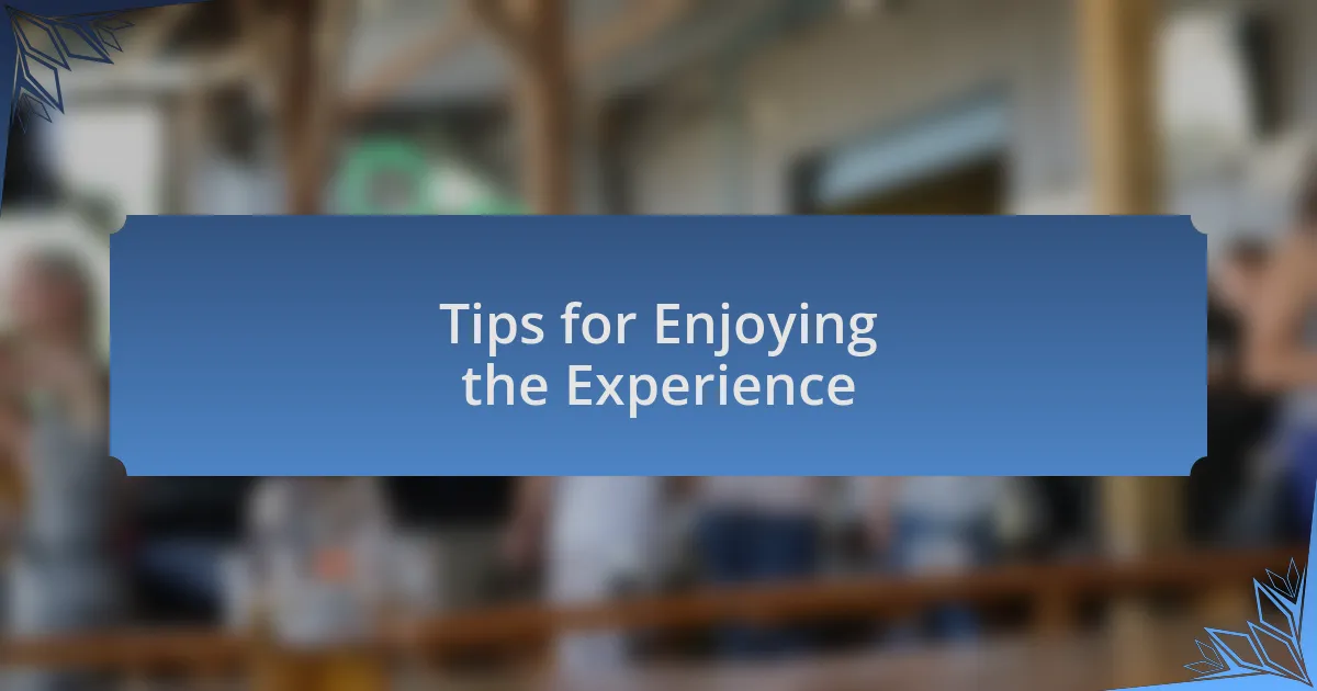 Tips for Enjoying the Experience