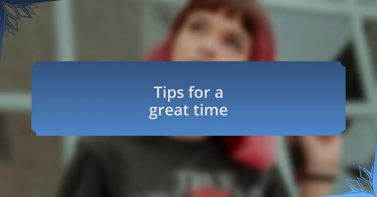 Tips for a great time