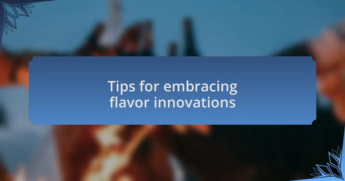 Tips for embracing flavor innovations