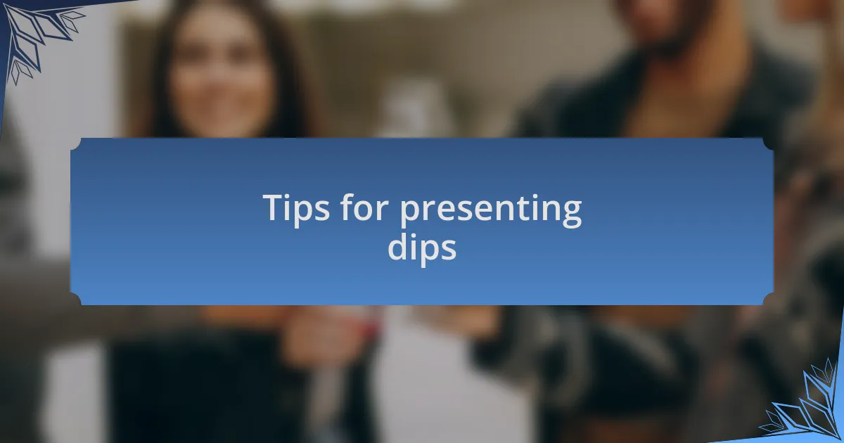 Tips for presenting dips