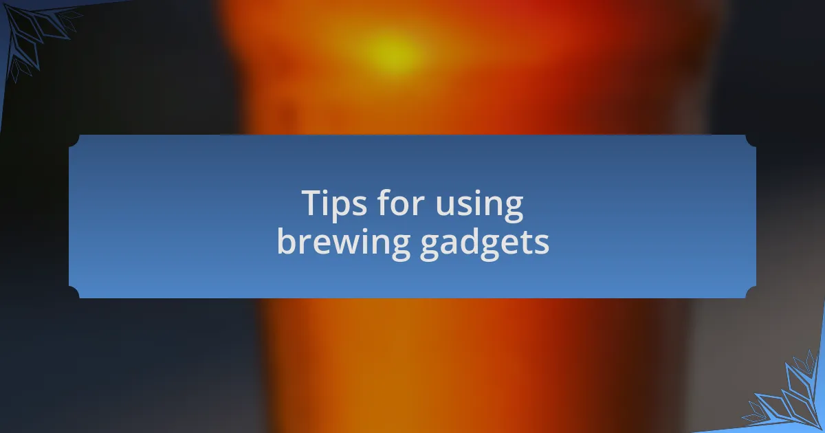 Tips for using brewing gadgets