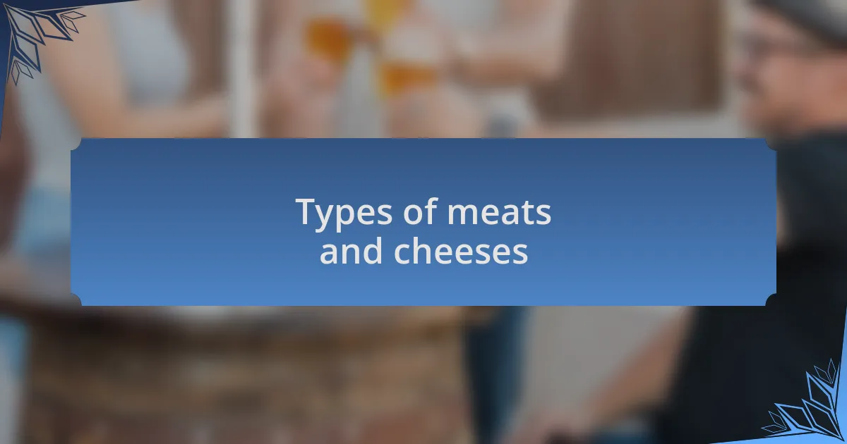 Types of meats and cheeses