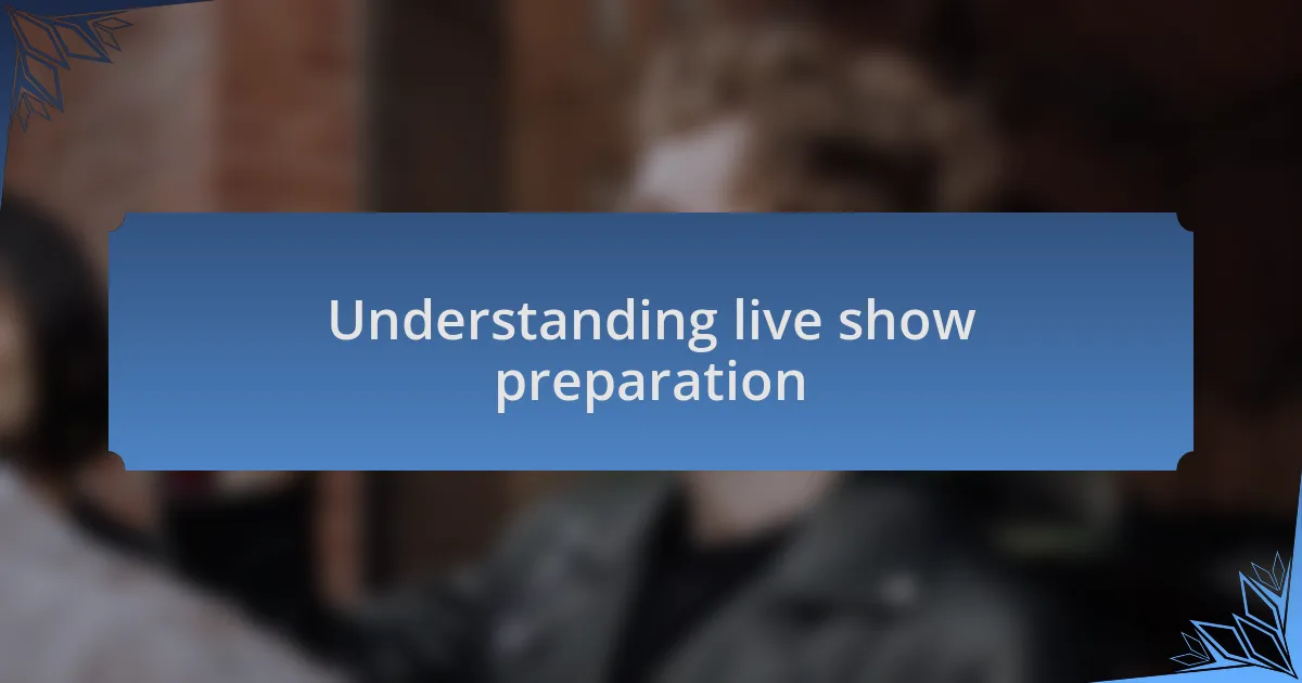 Understanding live show preparation