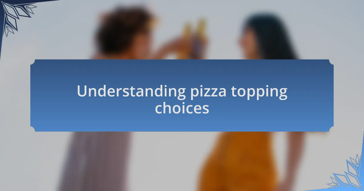 Understanding pizza topping choices