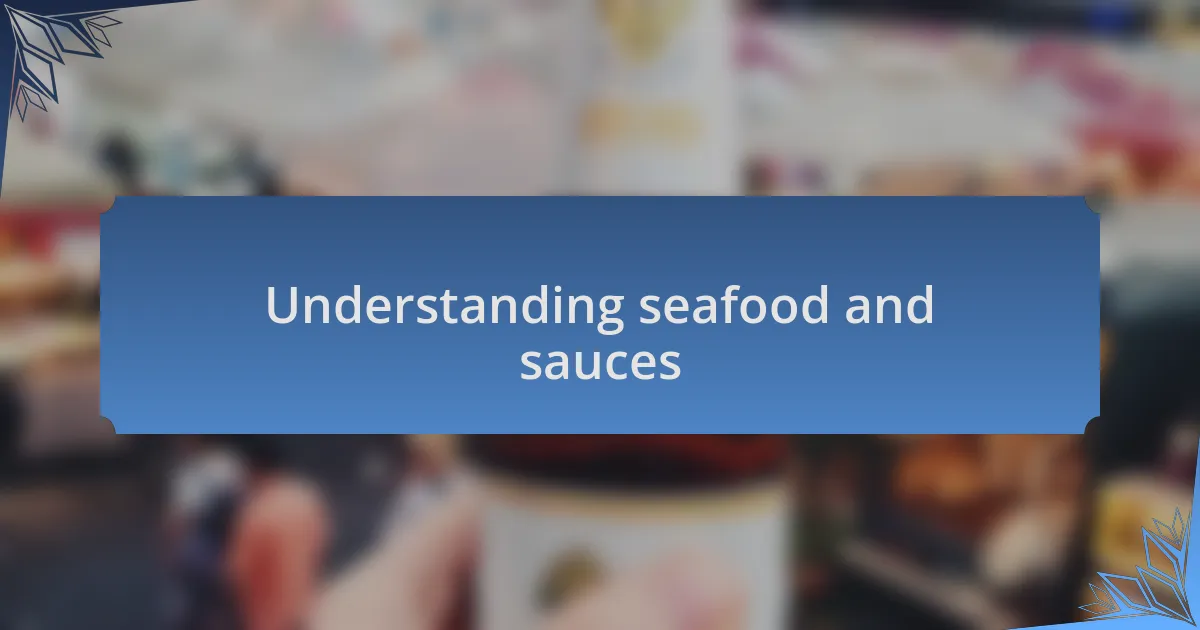 Understanding seafood and sauces
